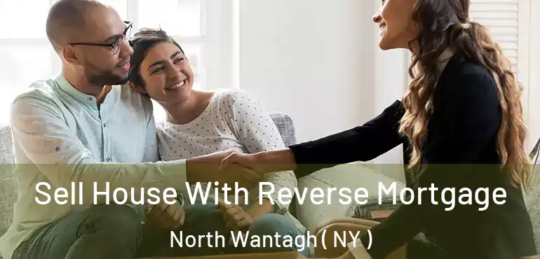  Sell House With Reverse Mortgage North Wantagh ( NY )