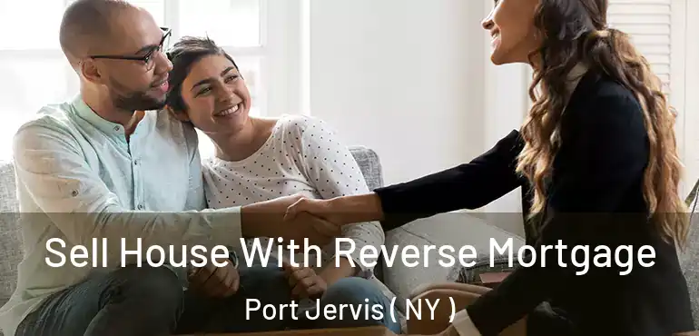  Sell House With Reverse Mortgage Port Jervis ( NY )