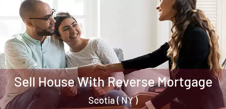  Sell House With Reverse Mortgage Scotia ( NY )