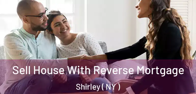  Sell House With Reverse Mortgage Shirley ( NY )