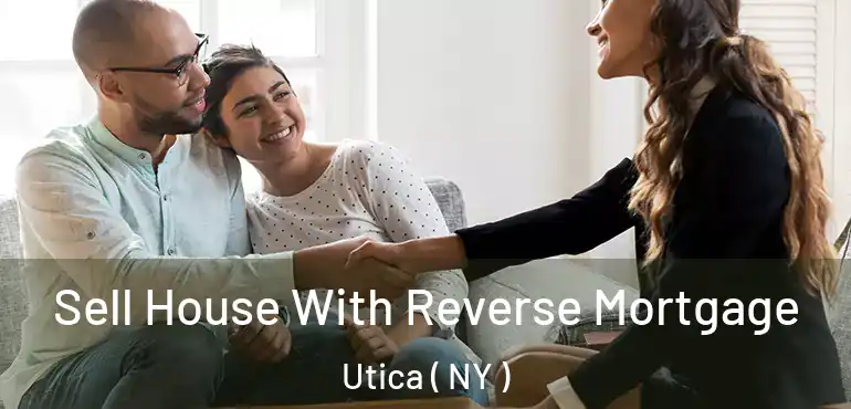  Sell House With Reverse Mortgage Utica ( NY )