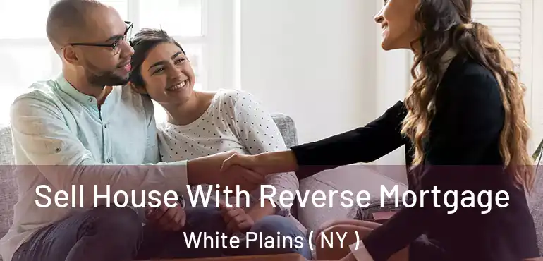  Sell House With Reverse Mortgage White Plains ( NY )