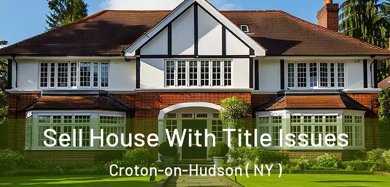  Sell House With Title Issues Croton-on-Hudson ( NY )