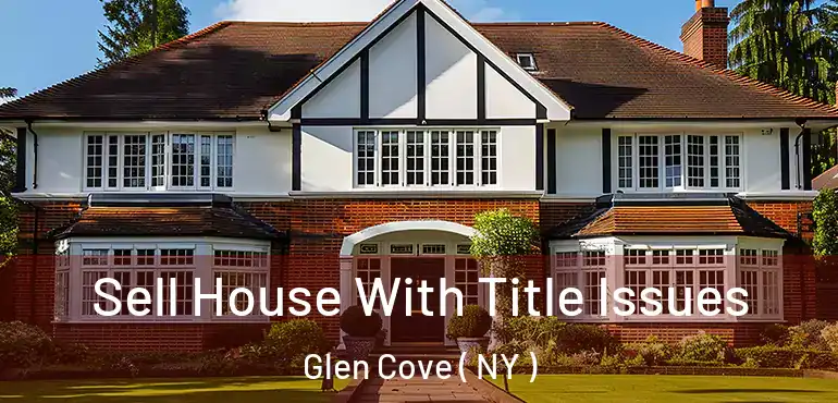  Sell House With Title Issues Glen Cove ( NY )