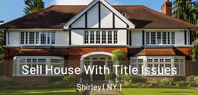  Sell House With Title Issues Shirley ( NY )