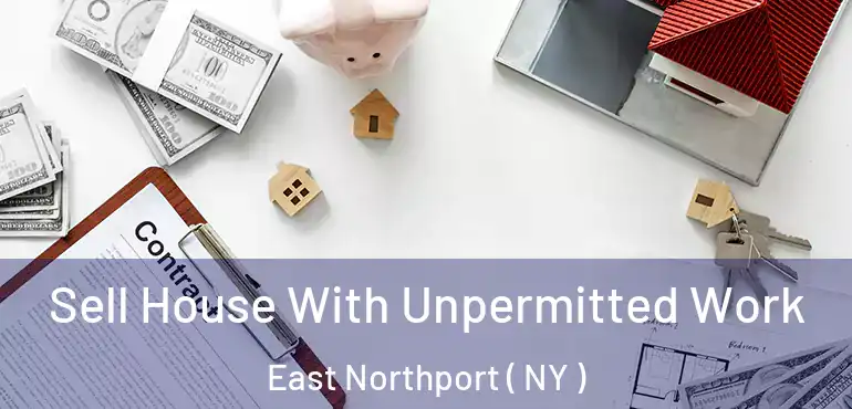  Sell House With Unpermitted Work East Northport ( NY )