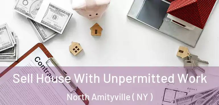  Sell House With Unpermitted Work North Amityville ( NY )