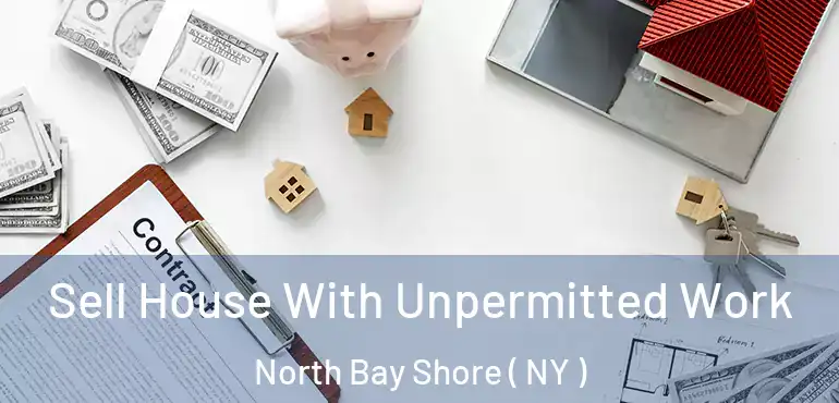  Sell House With Unpermitted Work North Bay Shore ( NY )
