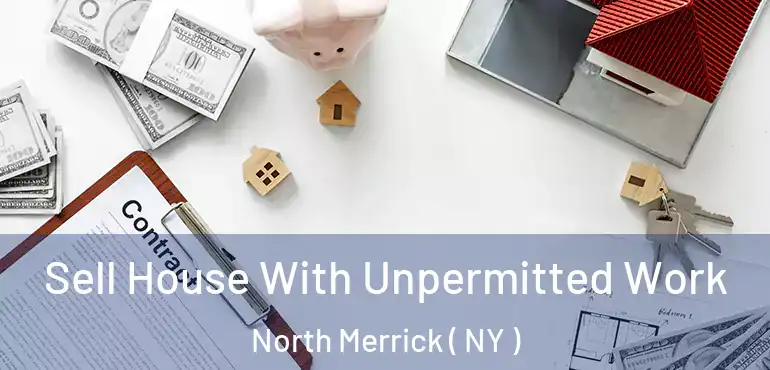  Sell House With Unpermitted Work North Merrick ( NY )