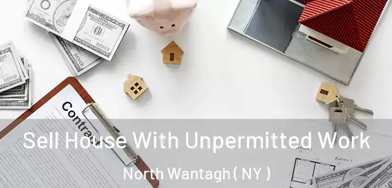 Sell House With Unpermitted Work North Wantagh ( NY )