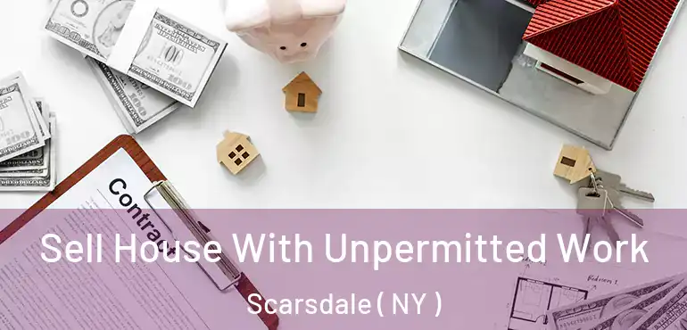  Sell House With Unpermitted Work Scarsdale ( NY )