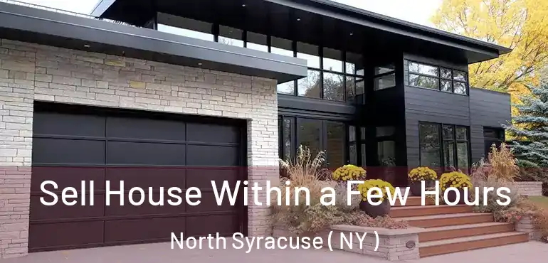  Sell House Within a Few Hours North Syracuse ( NY )