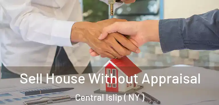 Sell House Without Appraisal Central Islip ( NY )
