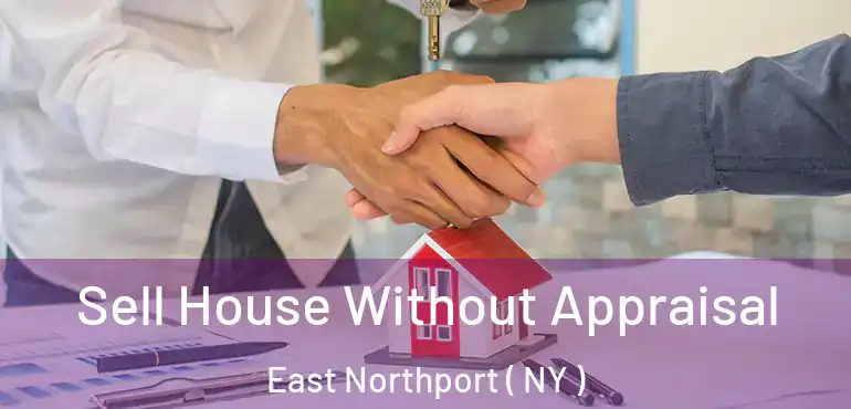  Sell House Without Appraisal East Northport ( NY )