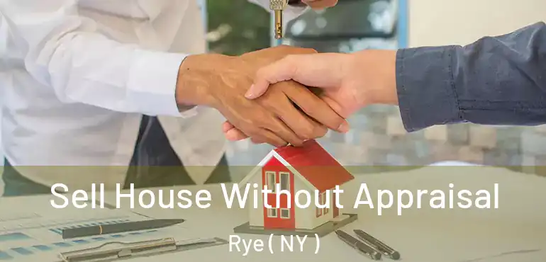  Sell House Without Appraisal Rye ( NY )