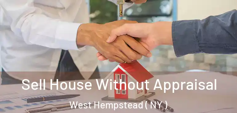  Sell House Without Appraisal West Hempstead ( NY )