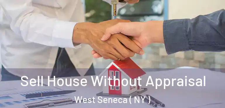  Sell House Without Appraisal West Seneca ( NY )