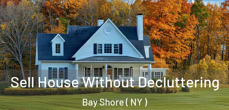  Sell House Without Decluttering Bay Shore ( NY )