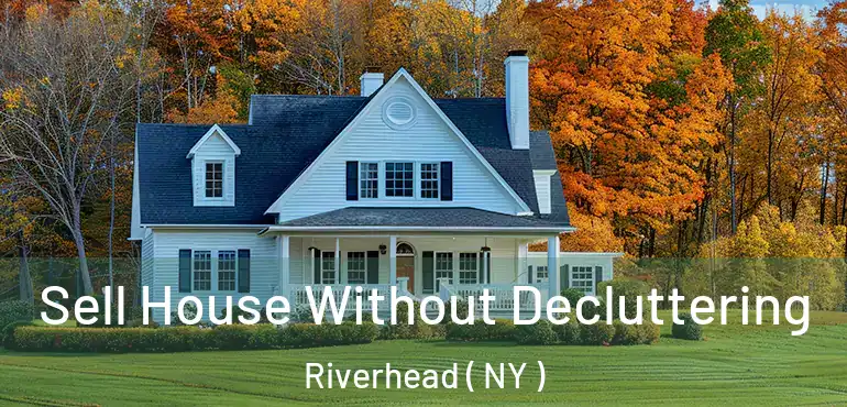  Sell House Without Decluttering Riverhead ( NY )
