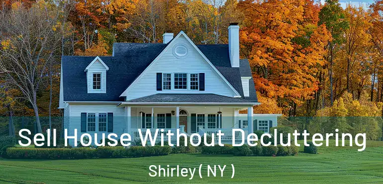  Sell House Without Decluttering Shirley ( NY )