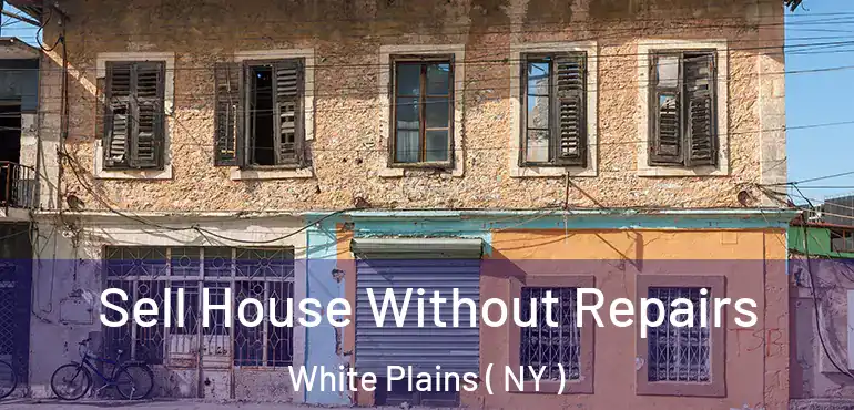  Sell House Without Repairs White Plains ( NY )