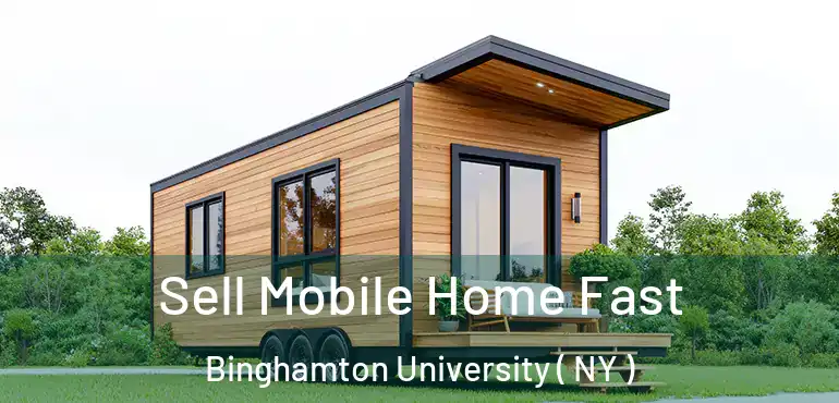  Sell Mobile Home Fast Binghamton University ( NY )