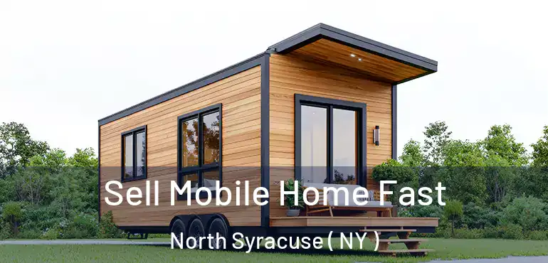  Sell Mobile Home Fast North Syracuse ( NY )