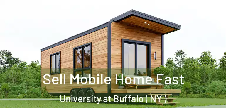 Sell Mobile Home Fast University at Buffalo ( NY )