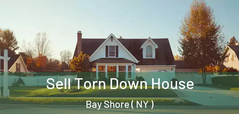  Sell Torn Down House Bay Shore ( NY )