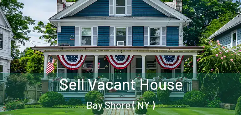 Sell Vacant House Bay Shore ( NY )