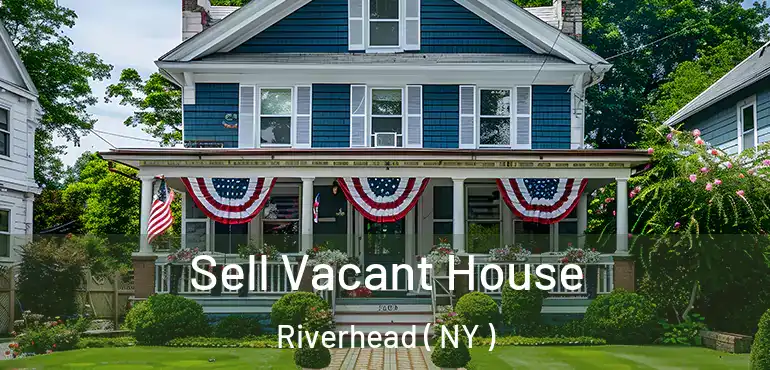  Sell Vacant House Riverhead ( NY )