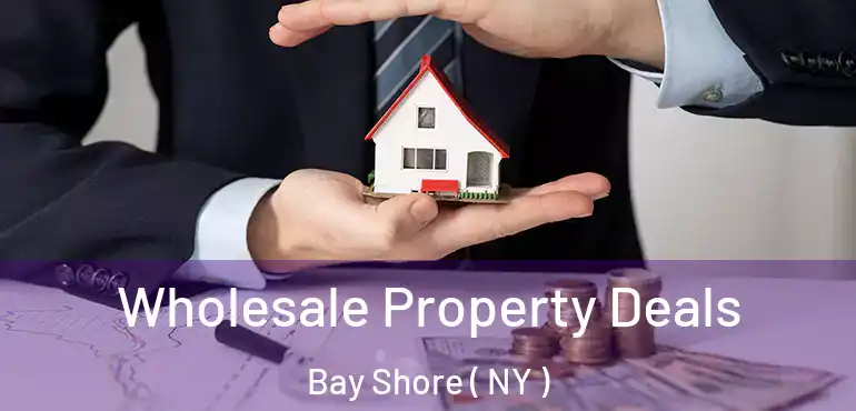  Wholesale Property Deals Bay Shore ( NY )