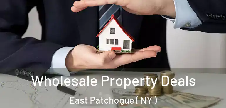  Wholesale Property Deals East Patchogue ( NY )