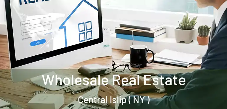  Wholesale Real Estate Central Islip ( NY )